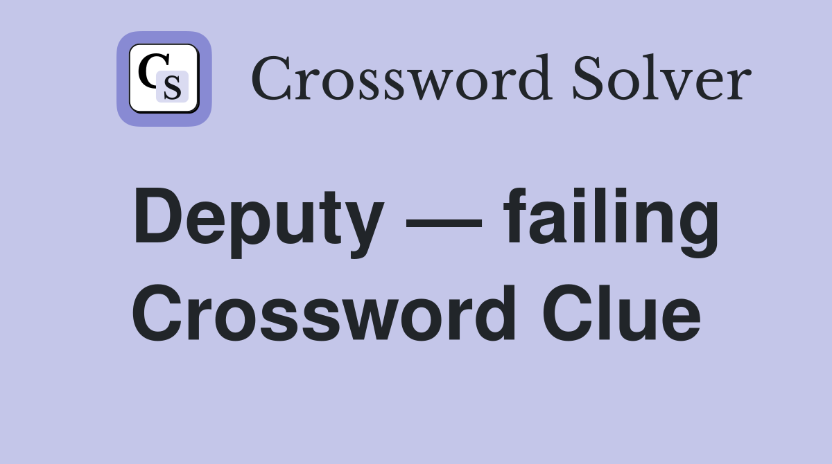 Deputy — failing Crossword Clue