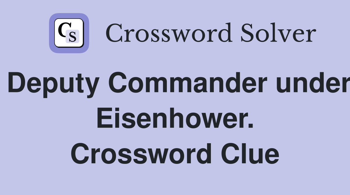 Deputy Commander under Eisenhower. Crossword Clue