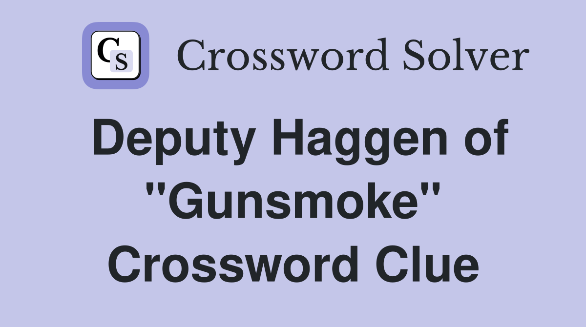 Deputy Haggen of "Gunsmoke" Crossword Clue