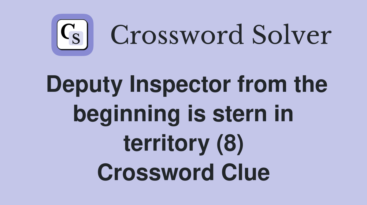 Deputy Inspector from the beginning is stern in territory (8) Crossword Clue