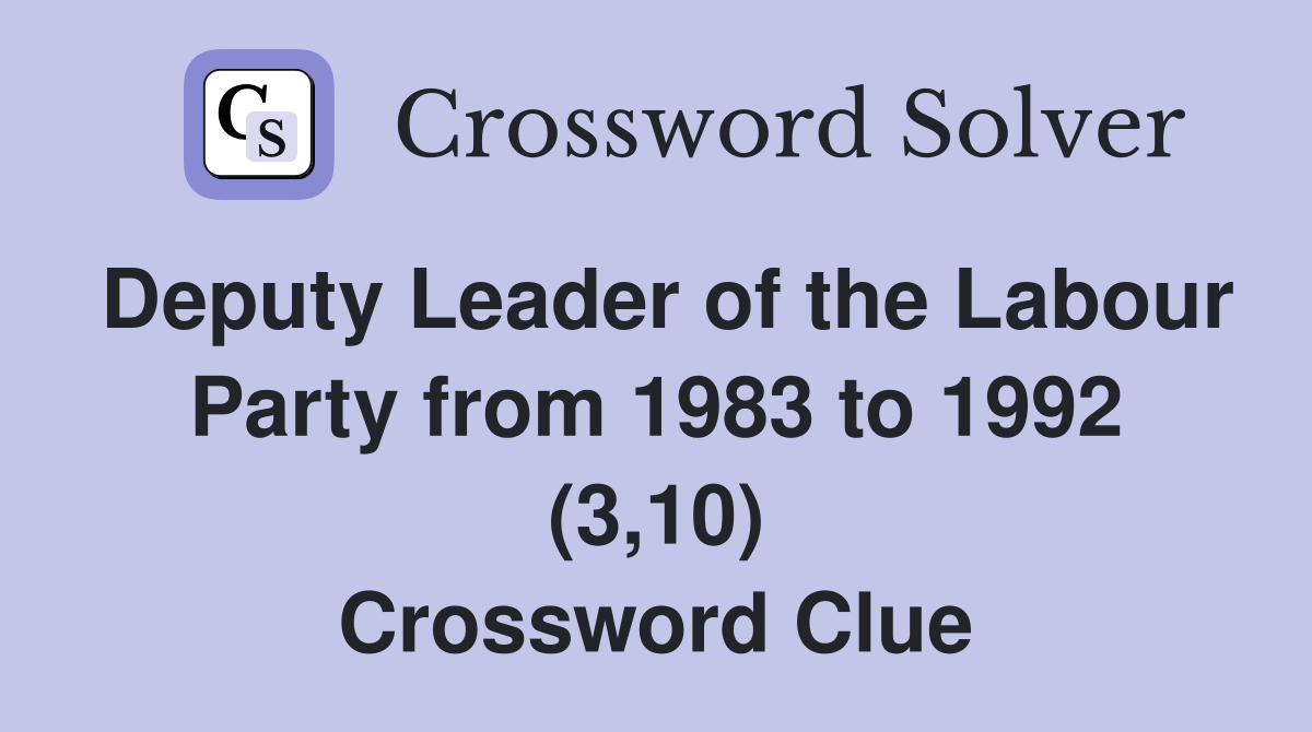 Deputy Leader of the Labour Party from 1983 to 1992 (3,10) Crossword Clue