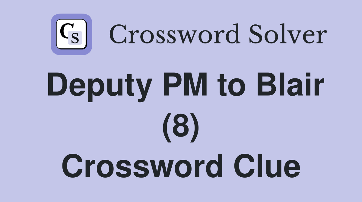 Deputy PM to Blair (8) Crossword Clue
