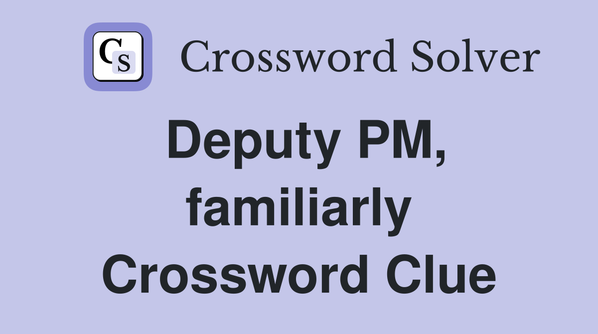 Deputy PM, familiarly Crossword Clue