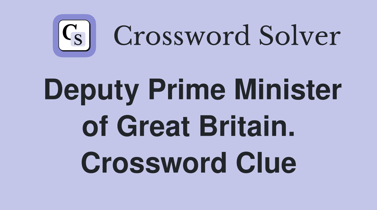 Deputy Prime Minister of Great Britain. Crossword Clue