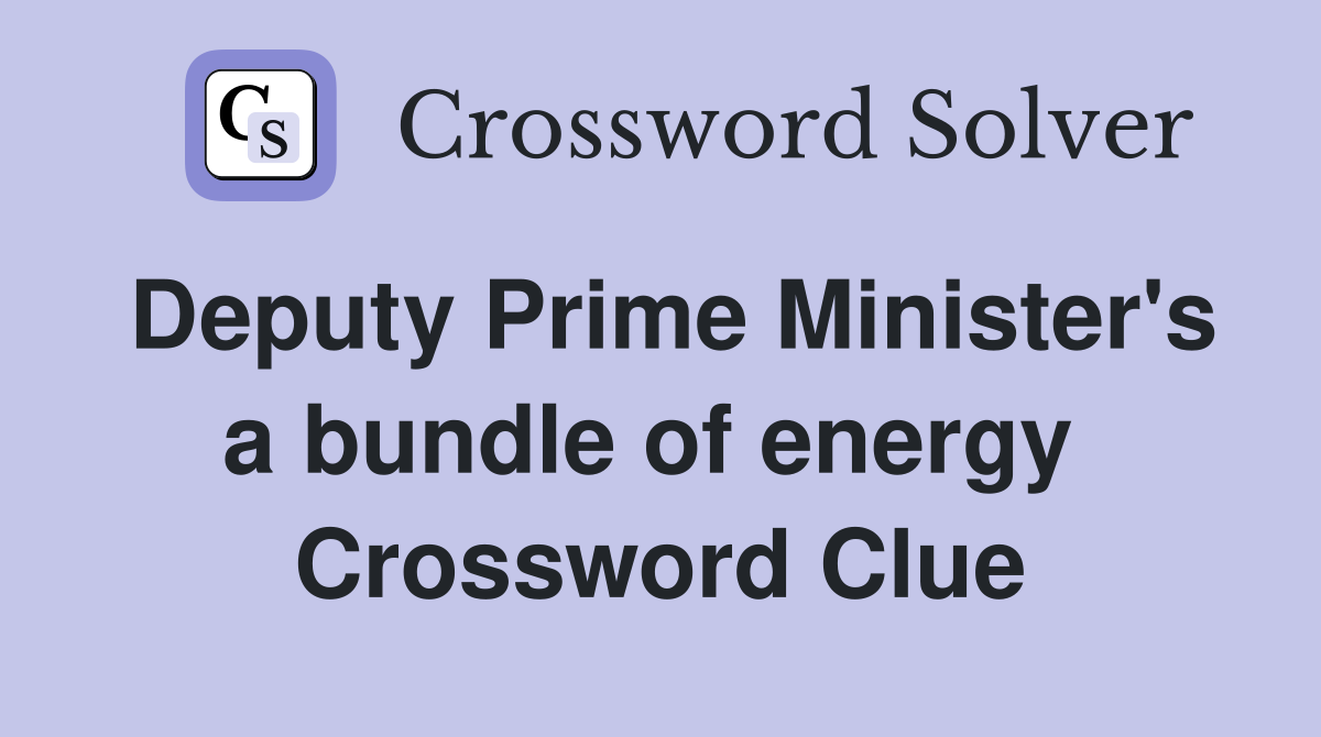 Deputy Prime Minister's a bundle of energy  Crossword Clue
