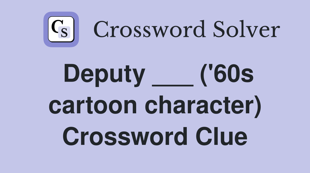 Deputy ___ ('60s cartoon character) Crossword Clue
