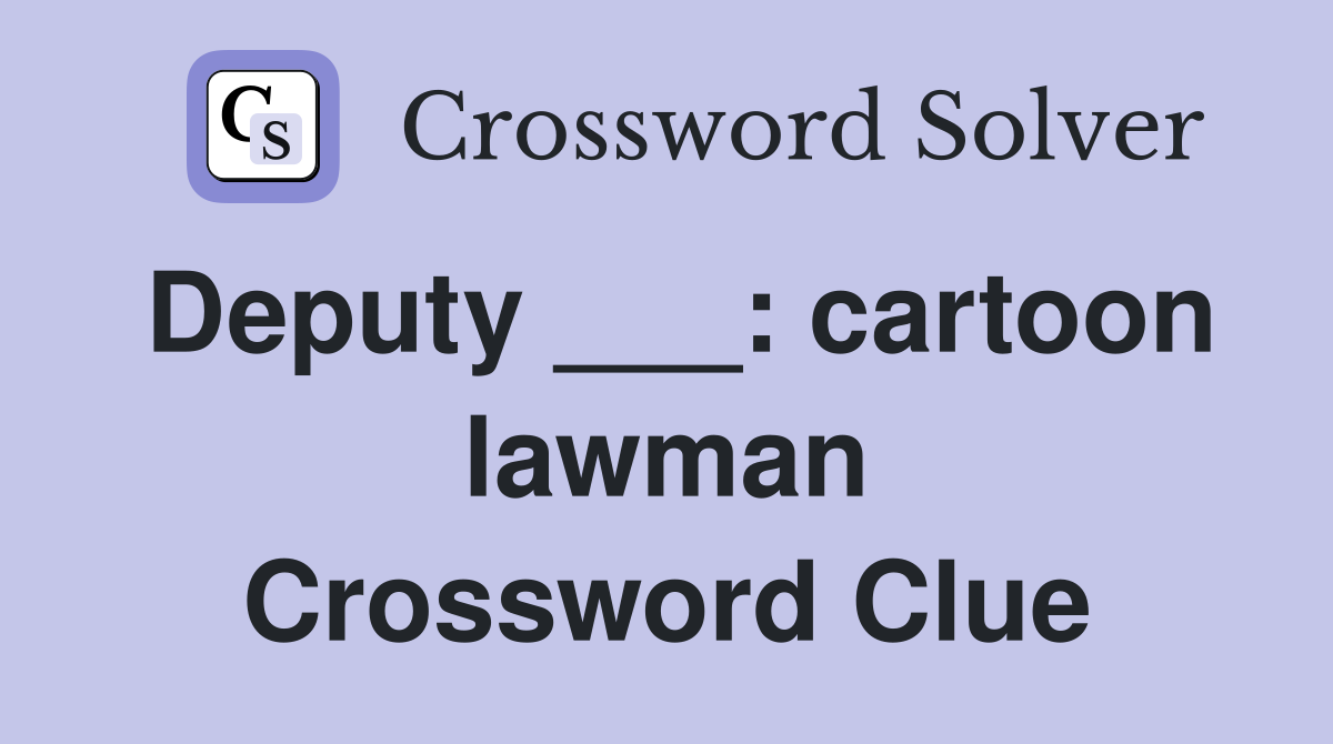 Deputy ___: cartoon lawman Crossword Clue