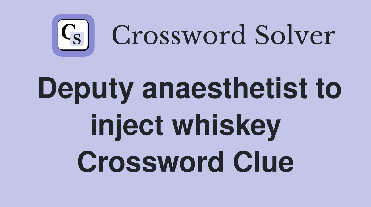 Deputy anaesthetist to inject whiskey Crossword Clue