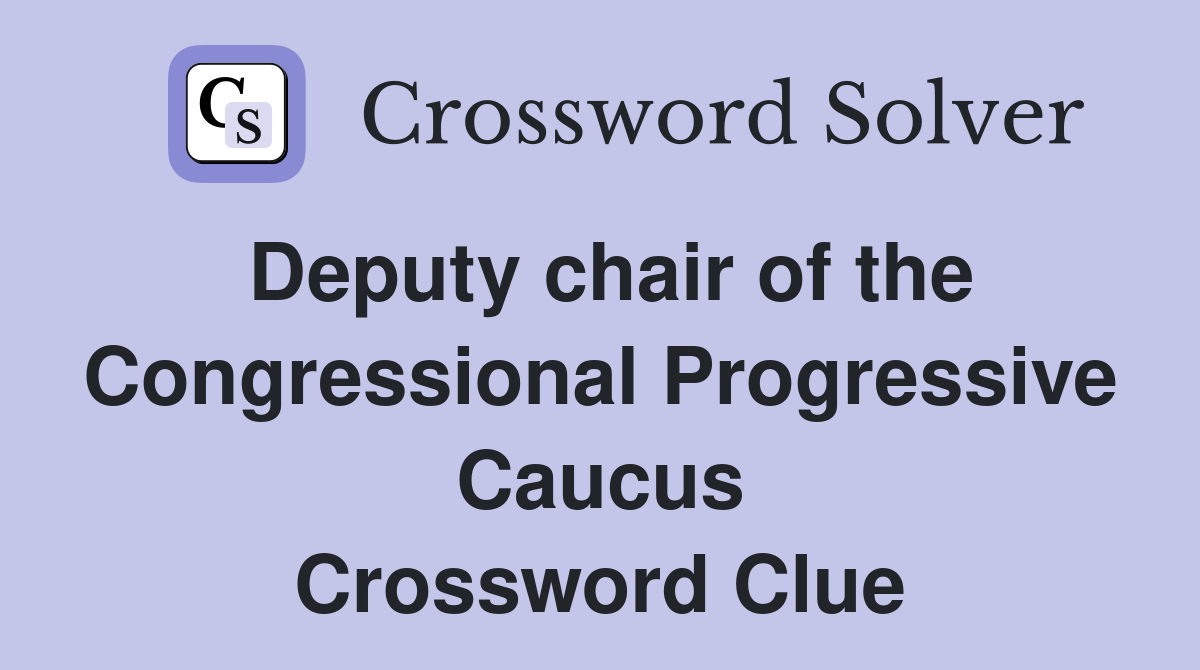 Deputy chair of the Congressional Progressive Caucus Crossword Clue