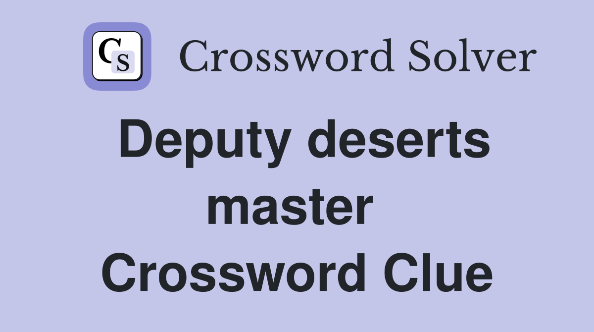 Deputy deserts master  Crossword Clue