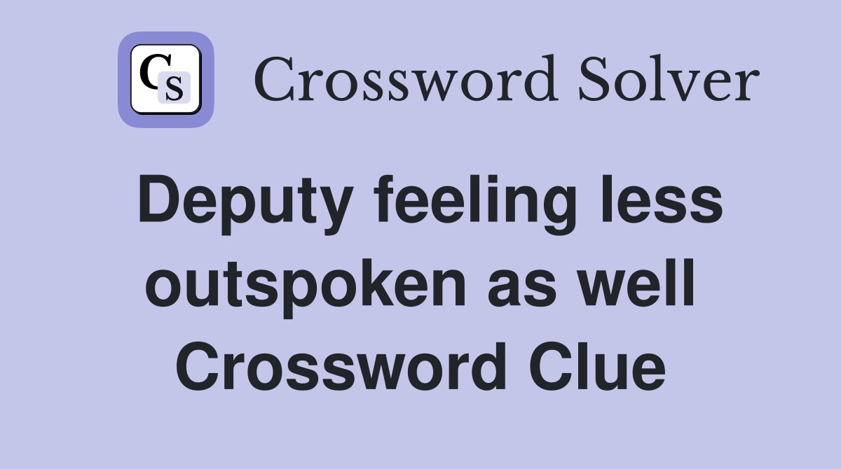 Deputy feeling less outspoken as well Crossword Clue
