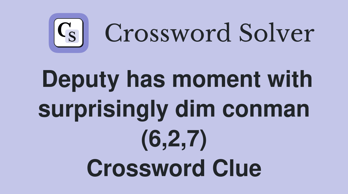 Deputy has moment with surprisingly dim conman (6,2,7) Crossword Clue