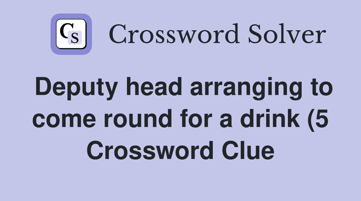 Deputy head arranging to come round for a drink (5) Crossword Clue Deputy head arranging to come round for a drink (5) Crossword Clue