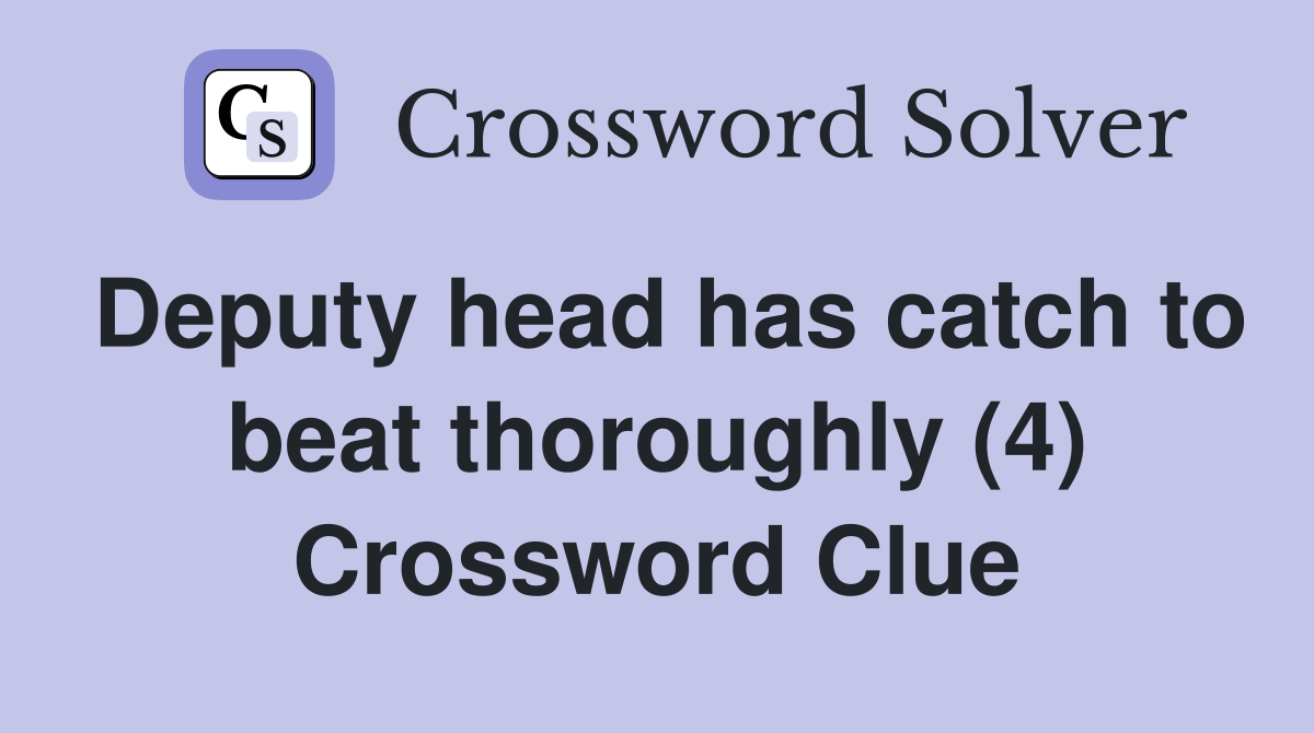 Deputy head has catch to beat thoroughly (4) Crossword Clue