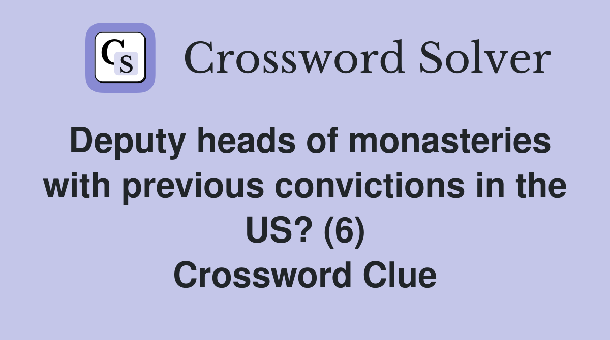 Deputy heads of monasteries with previous convictions in the US? (6) Crossword Clue