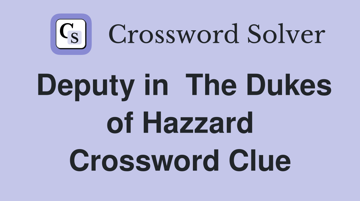 Deputy in  The Dukes of Hazzard Crossword Clue