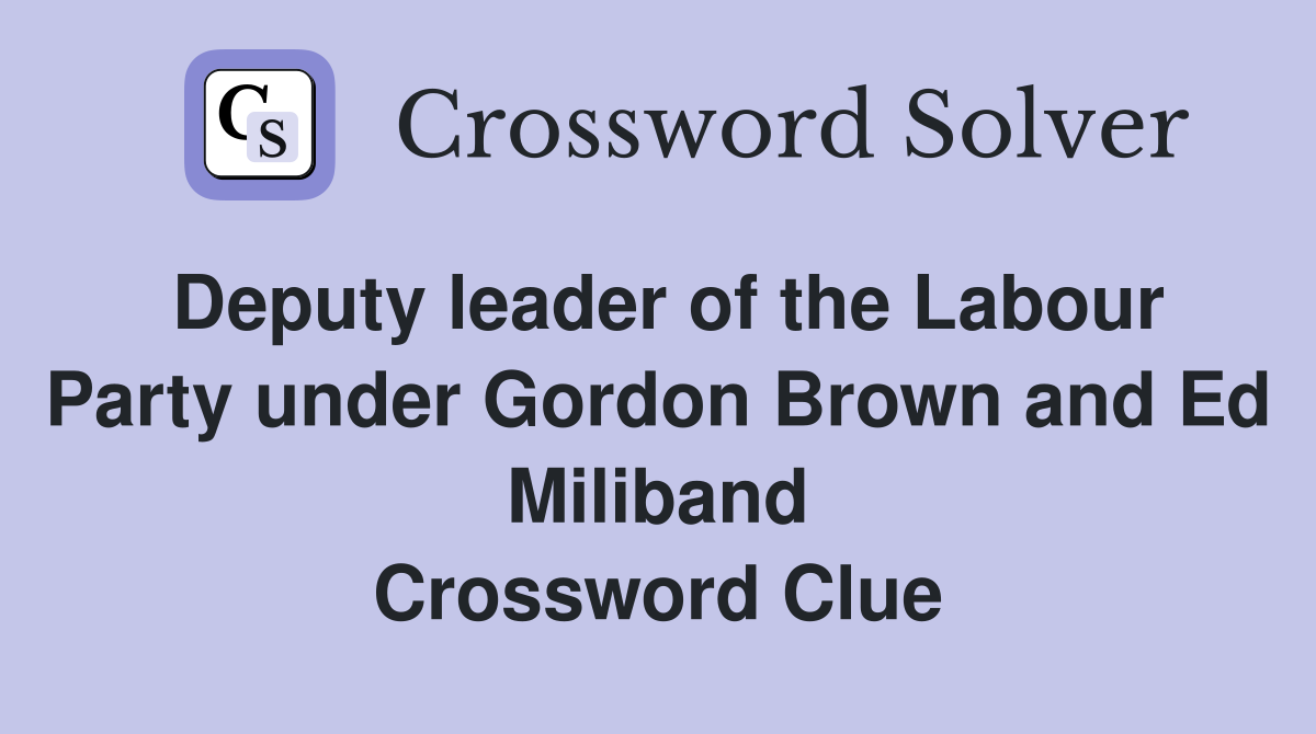 Deputy leader of the Labour Party under Gordon Brown and Ed Miliband Crossword Clue