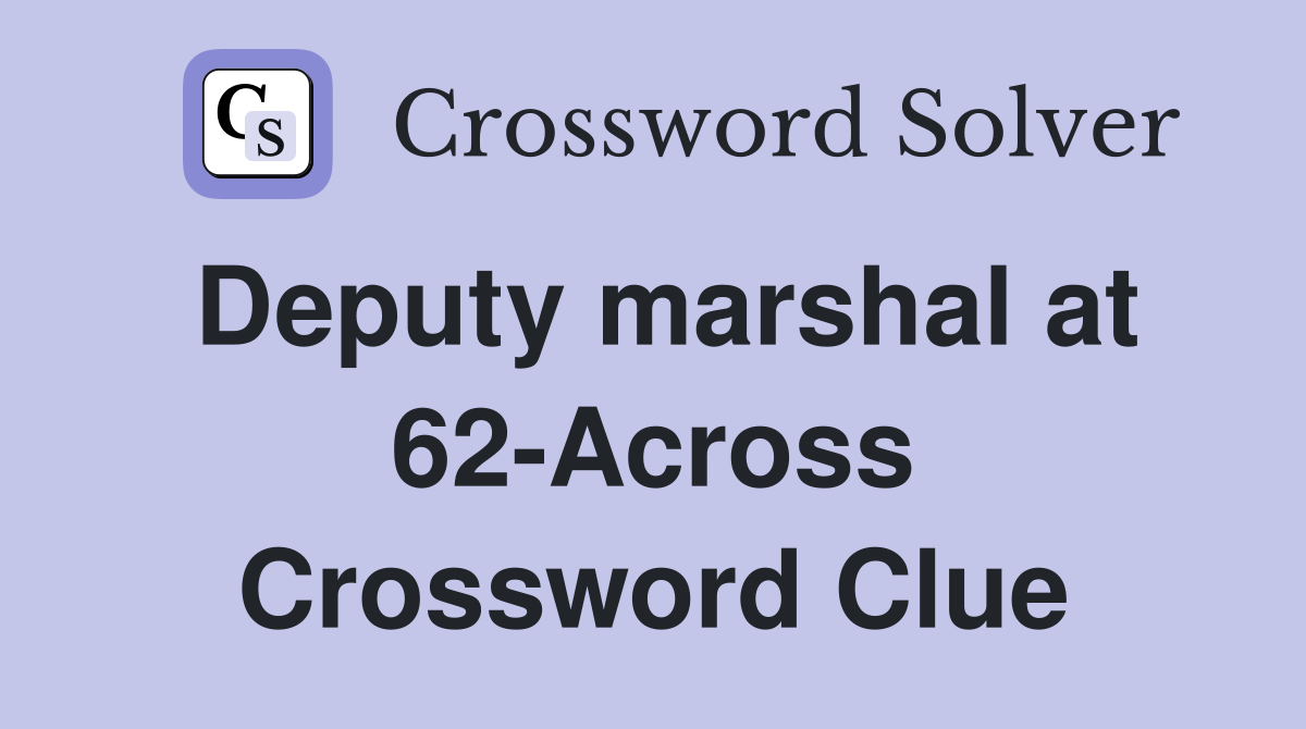 Deputy marshal at 62-Across Crossword Clue