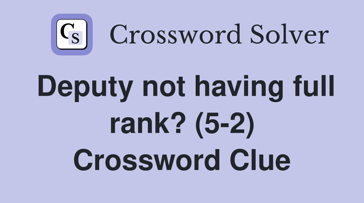 Deputy not having full rank? (5-2) Crossword Clue