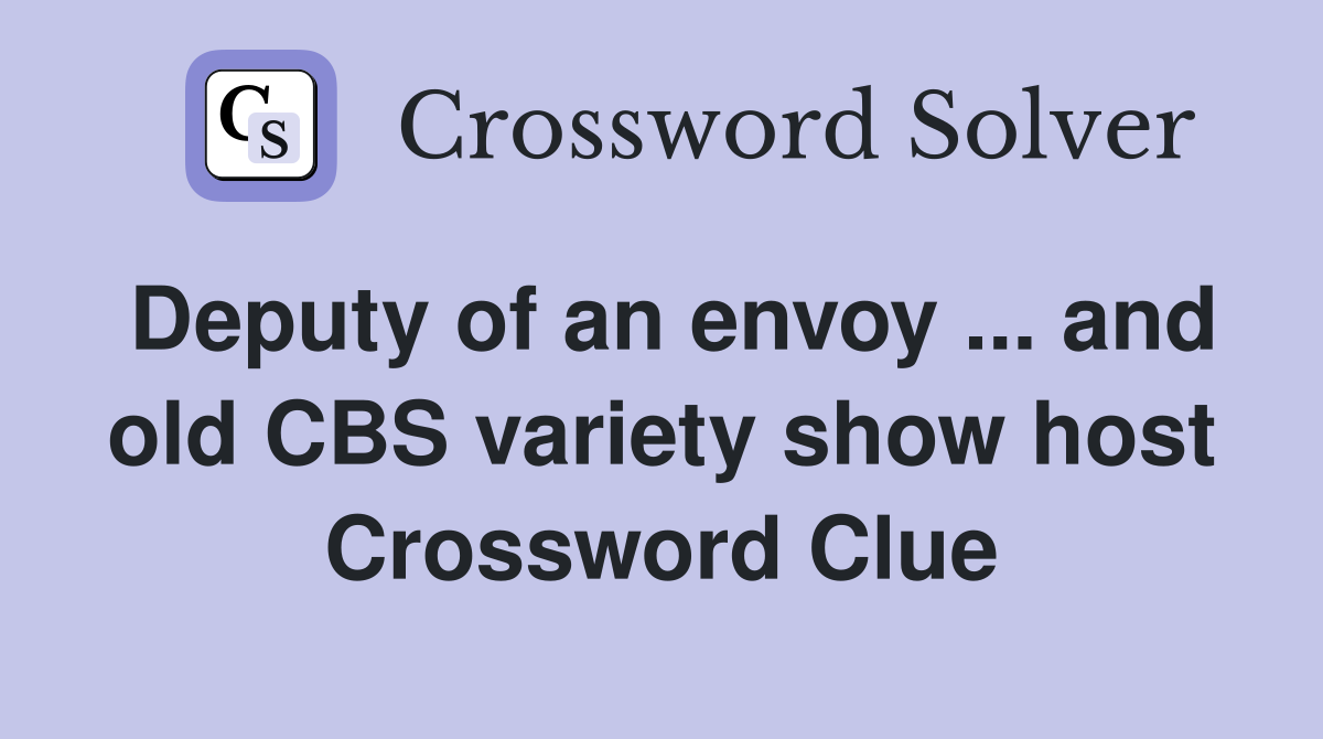 Deputy of an envoy ... and old CBS variety show host Crossword Clue