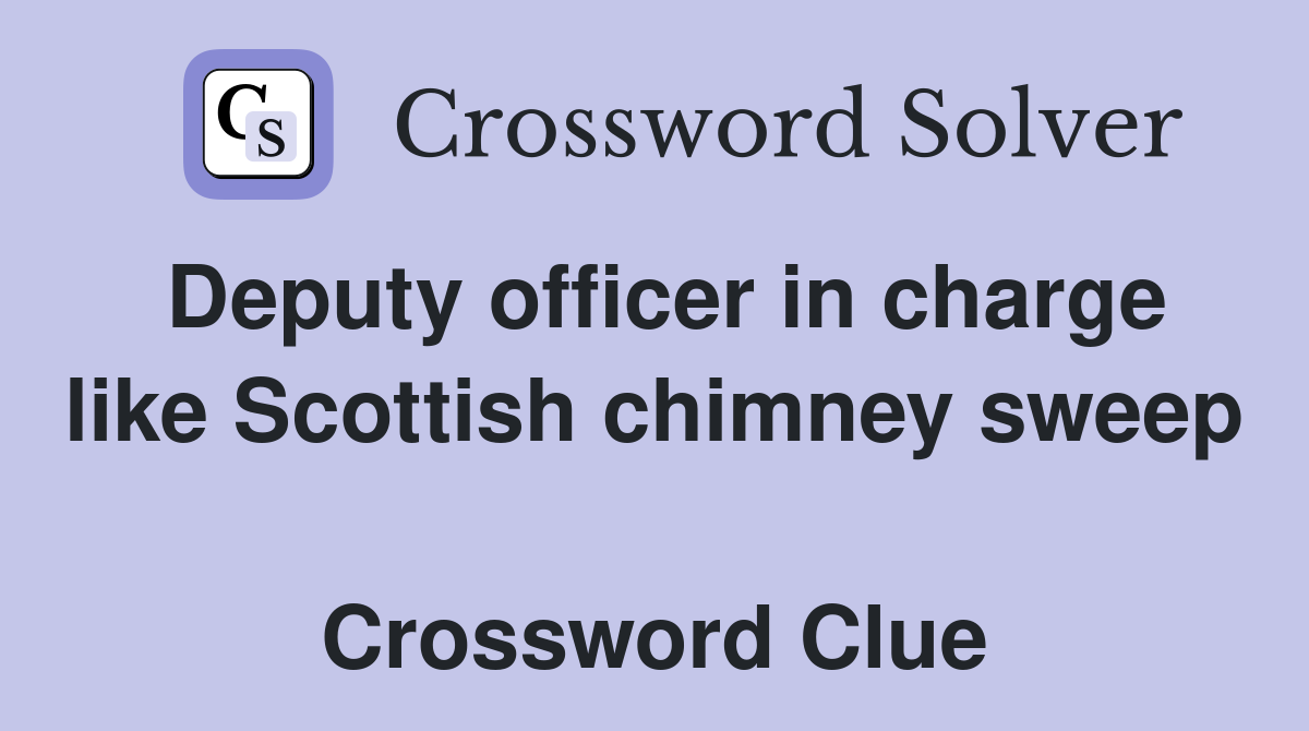 Deputy officer in charge like Scottish chimney sweep  Crossword Clue