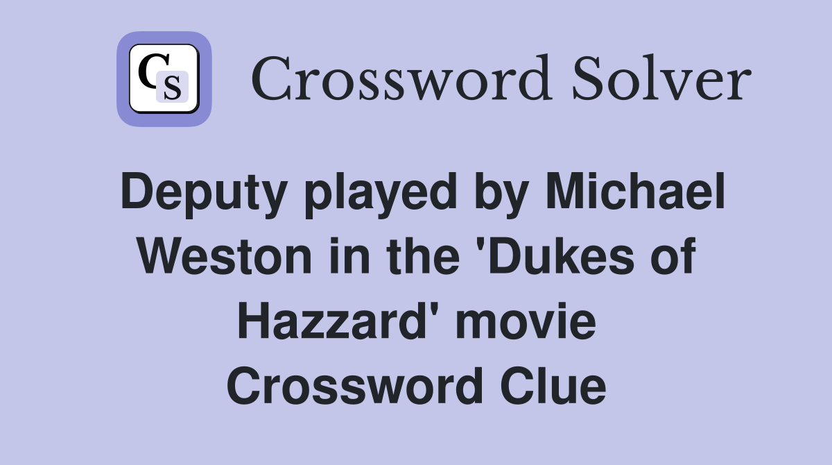 Deputy played by Michael Weston in the 'Dukes of Hazzard' movie Crossword Clue