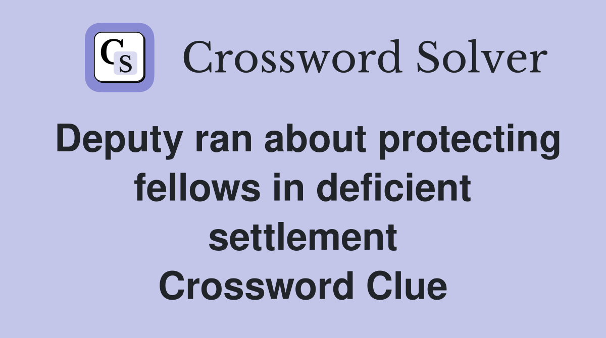 Deputy ran about protecting fellows in deficient settlement Crossword Clue