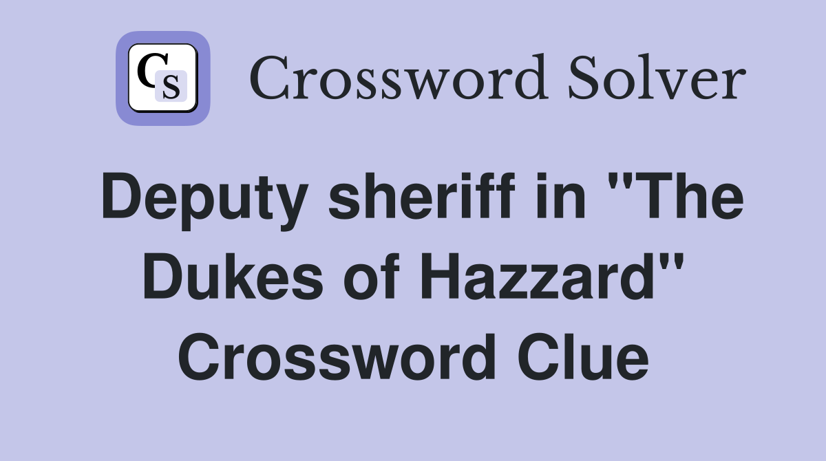 Deputy sheriff in "The Dukes of Hazzard" Crossword Clue