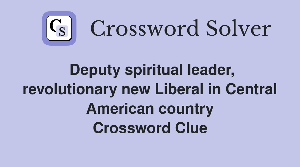 Deputy spiritual leader, revolutionary new Liberal in Central American country Crossword Clue