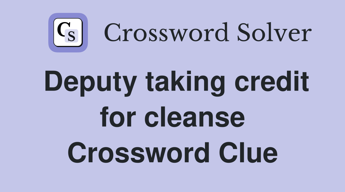 Deputy taking credit for cleanse Crossword Clue