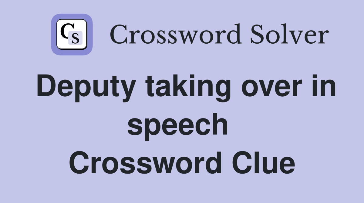 Deputy taking over in speech  Crossword Clue