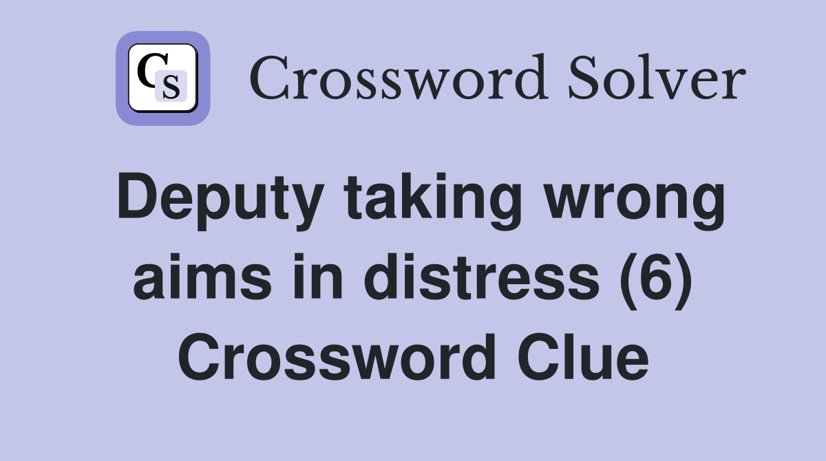 Deputy taking wrong aims in distress (6) Crossword Clue