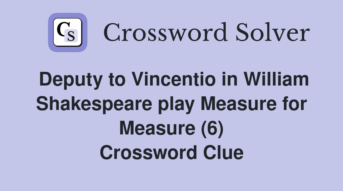 Deputy to Vincentio in William Shakespeare play Measure for Measure (6) Crossword Clue