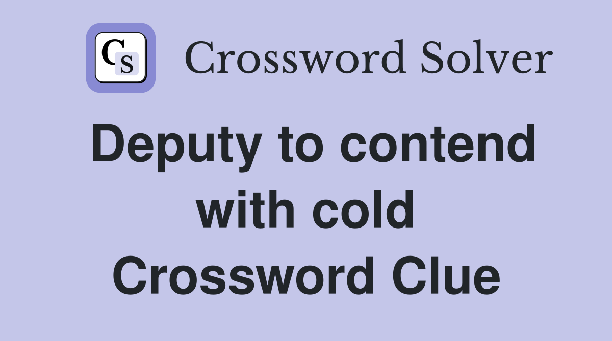 Deputy to contend with cold Crossword Clue