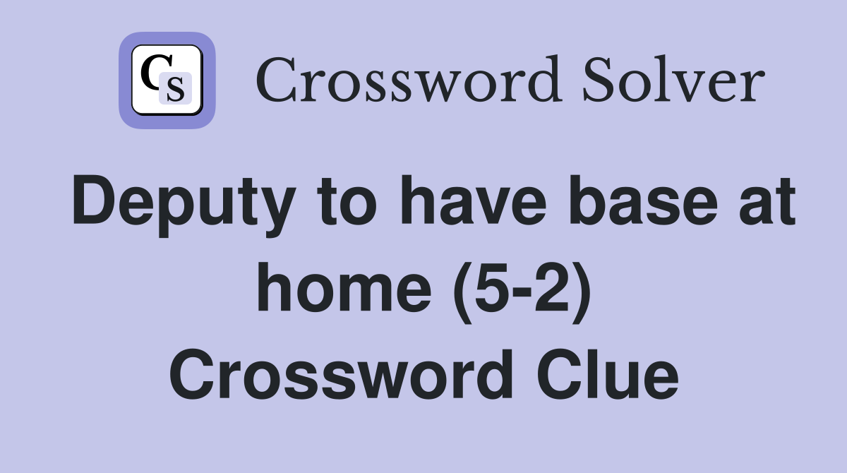 Deputy to have base at home (5-2) Crossword Clue