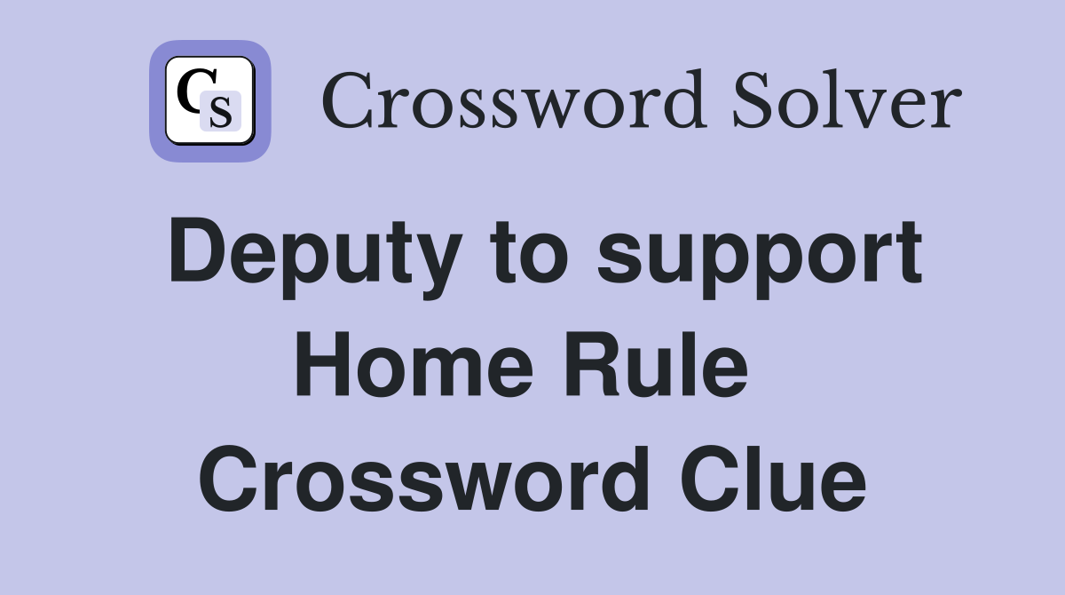 Deputy to support Home Rule  Crossword Clue