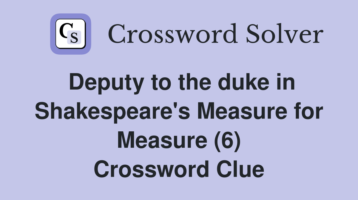 Deputy to the duke in Shakespeare's Measure for Measure (6) Crossword Clue