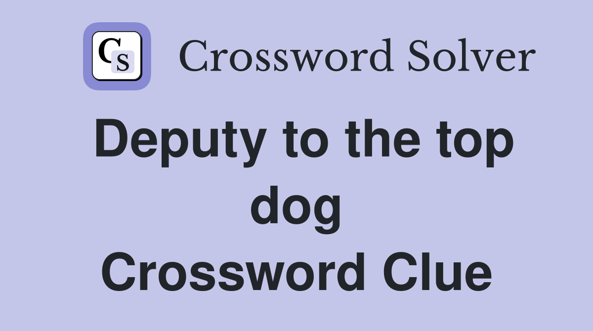 Deputy to the top dog Crossword Clue
