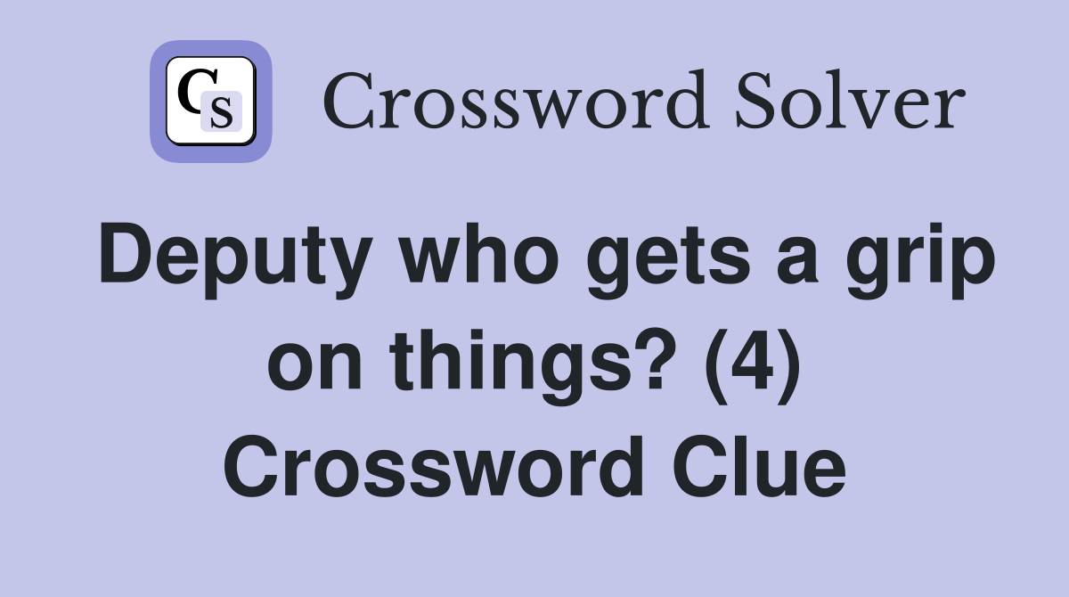 Deputy who gets a grip on things? (4) Crossword Clue