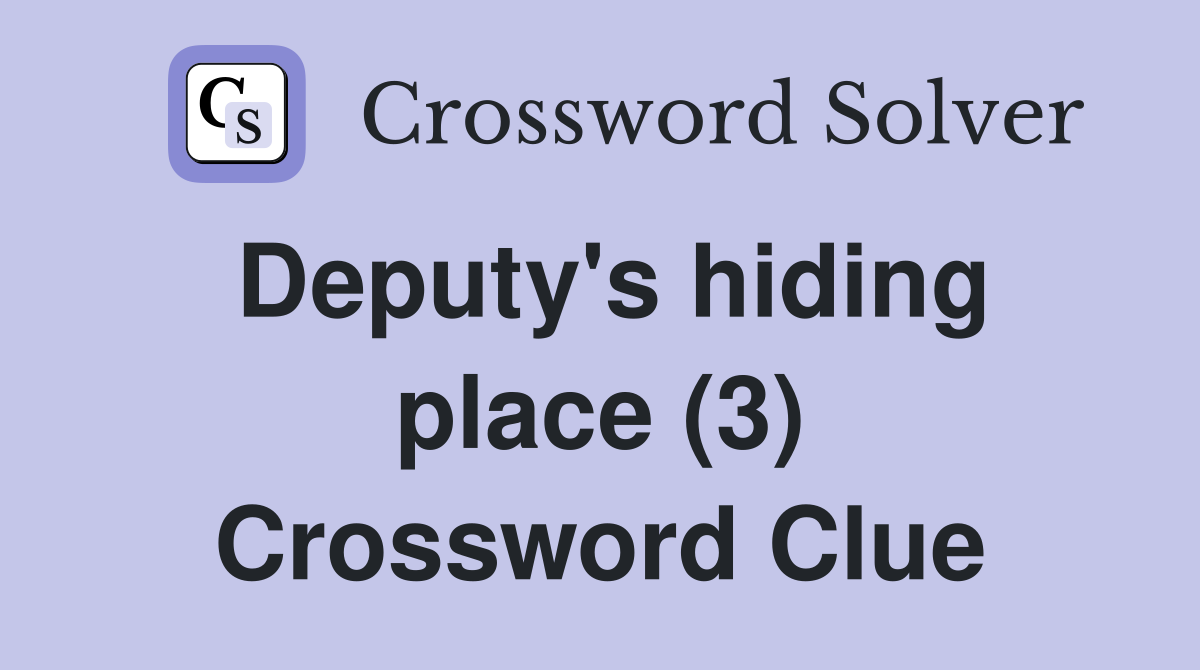 Deputy's hiding place (3) Crossword Clue