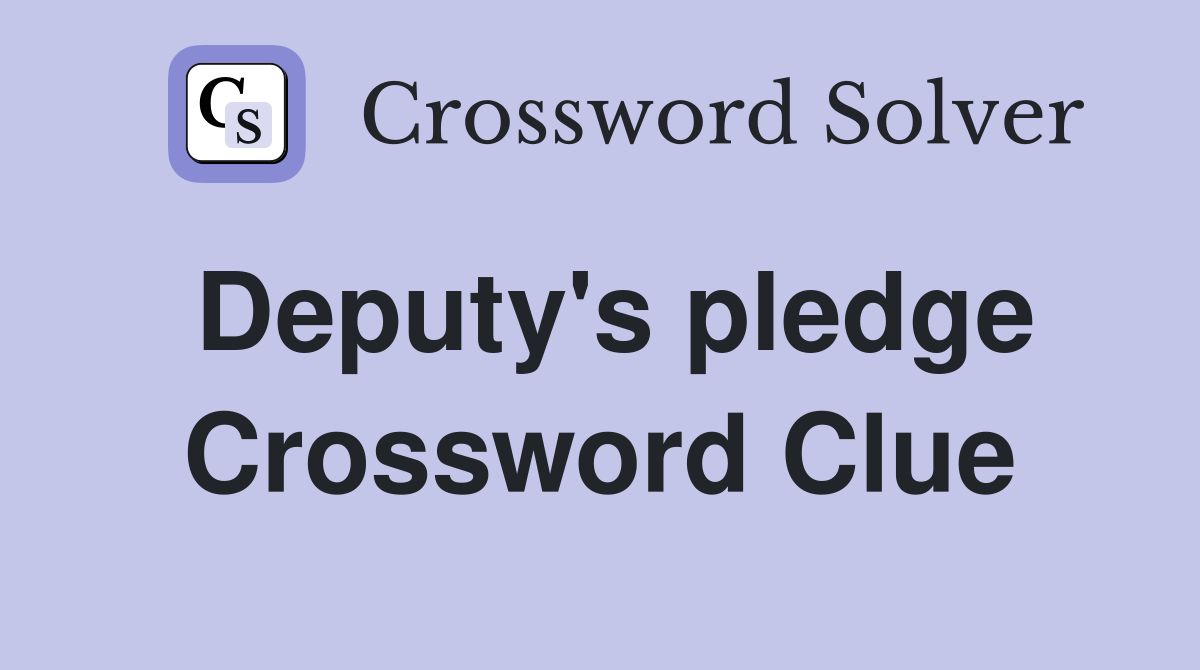 Deputy's pledge Crossword Clue