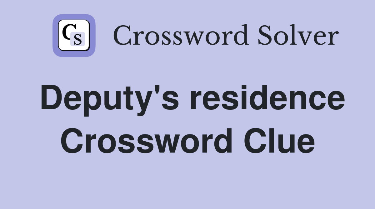 Deputy's residence Crossword Clue