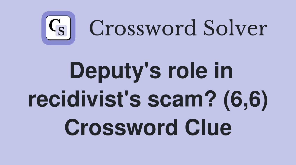 Deputy's role in recidivist's scam? (6,6) Crossword Clue