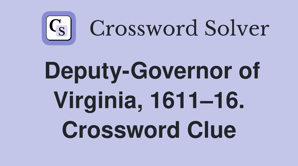 Deputy-Governor of Virginia, 1611–16. Crossword Clue