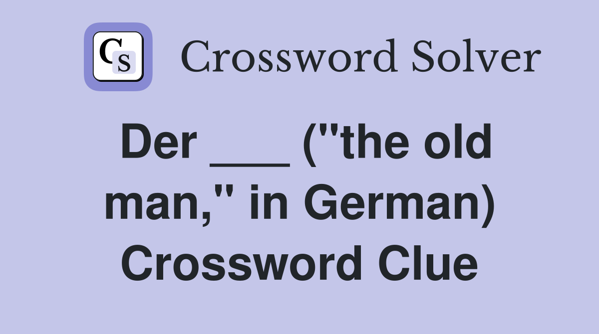 Der ___ ("the old man," in German) Crossword Clue