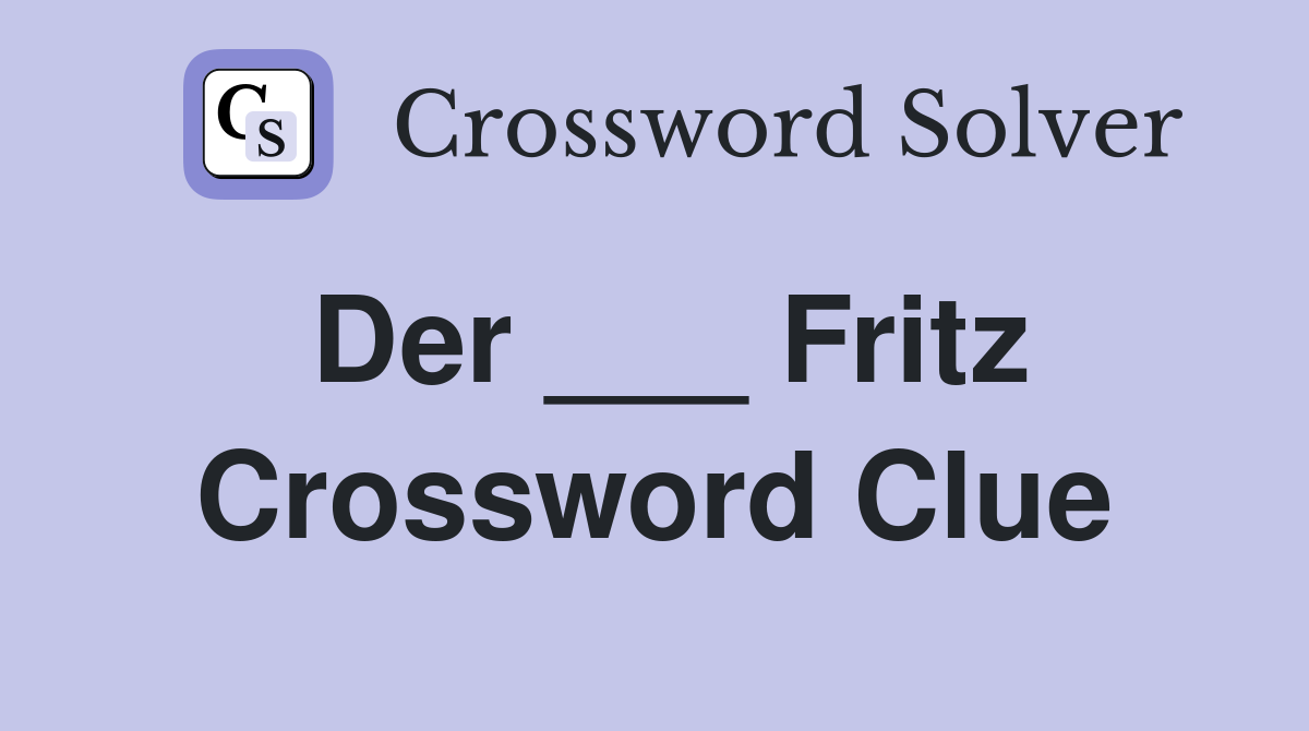 Der ___ Fritz Crossword Clue
