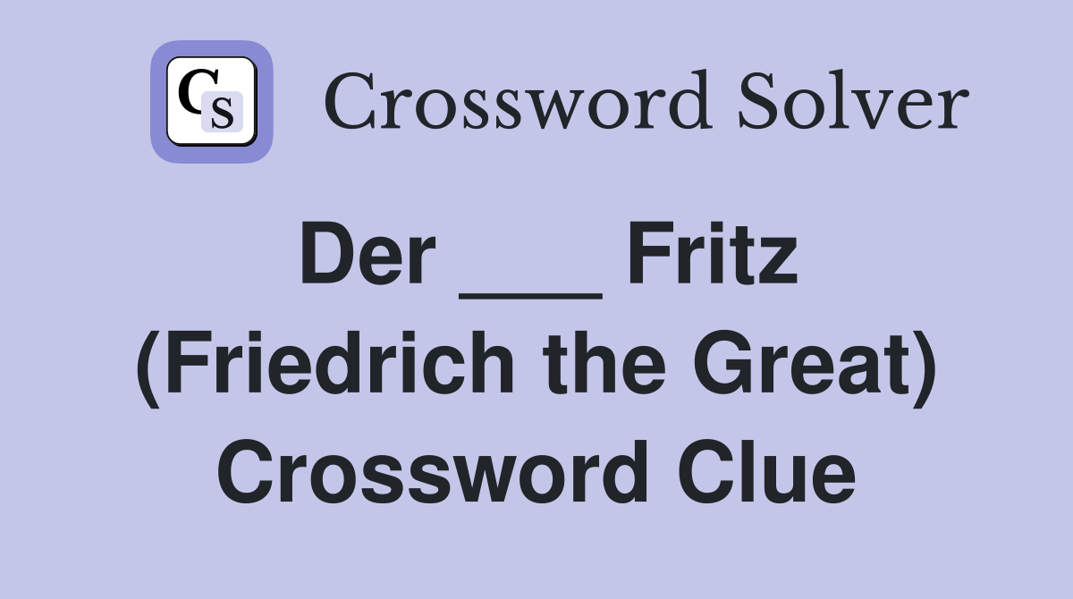 Der ___ Fritz (Friedrich the Great) Crossword Clue