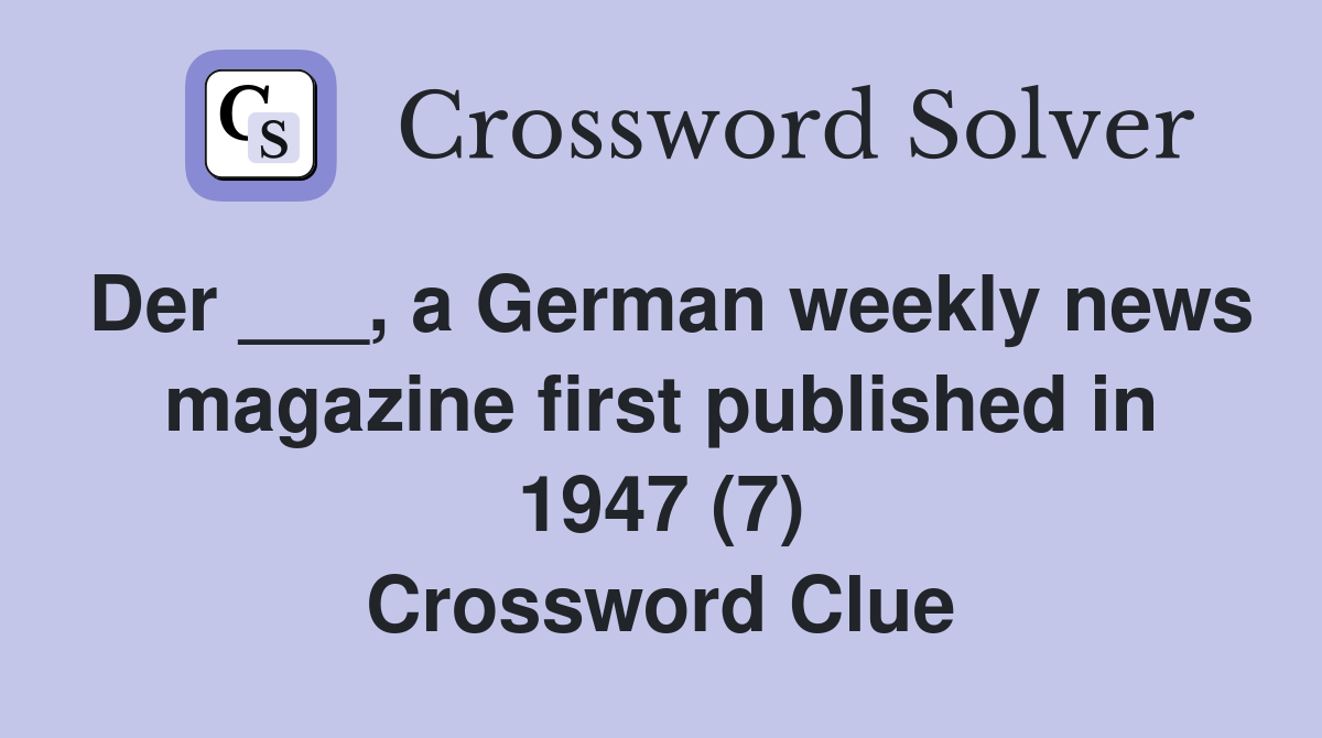 Der ___, a German weekly news magazine first published in 1947 (7) Crossword Clue