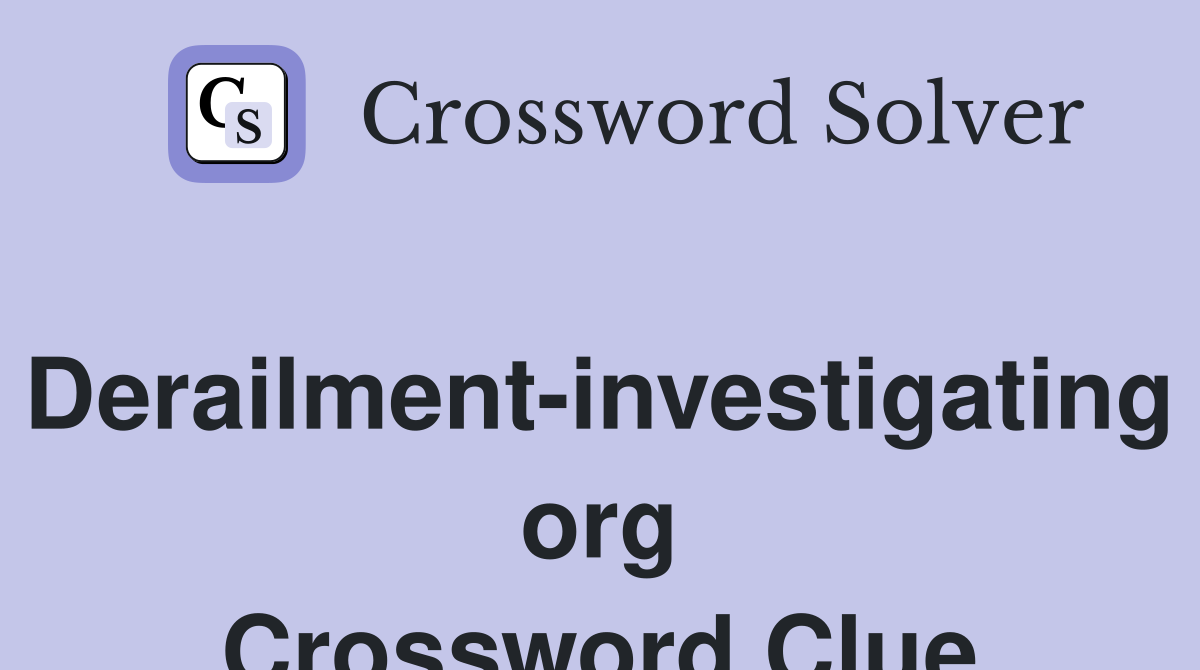 Derailment-investigating org Crossword Clue