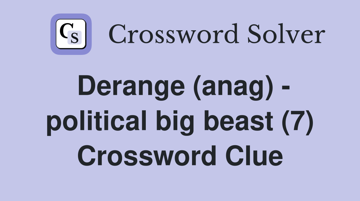 Derange (anag) - political big beast (7) Crossword Clue